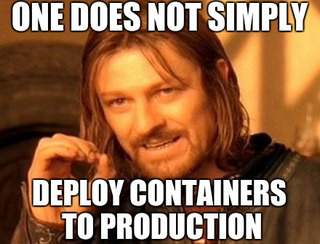 One does not simply deploy containers to production